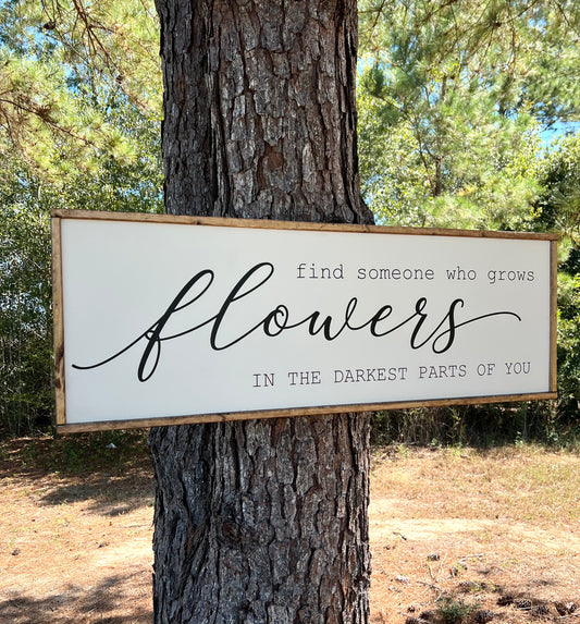 Find someone who grows flowers in the darkest parts of you wooden sign - Tyler Childers sign
